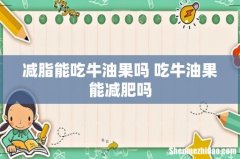 减脂能吃牛油果吗 吃牛油果能减肥吗