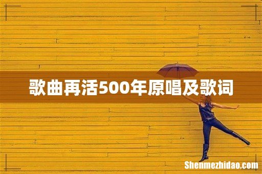 歌曲再活500年原唱及歌词