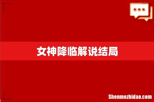 女神降临解说结局