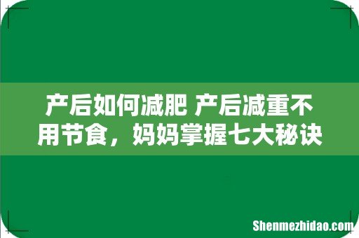 产后如何减肥 产后减重不用节食,妈妈掌握七大秘诀