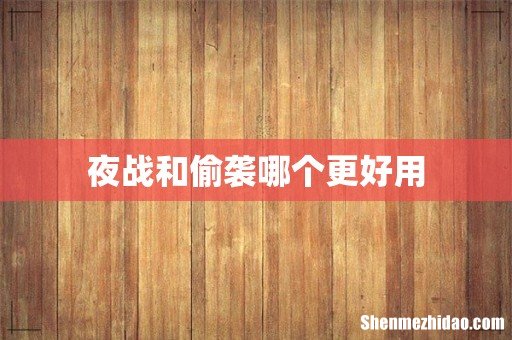 夜战和偷袭哪个更好用