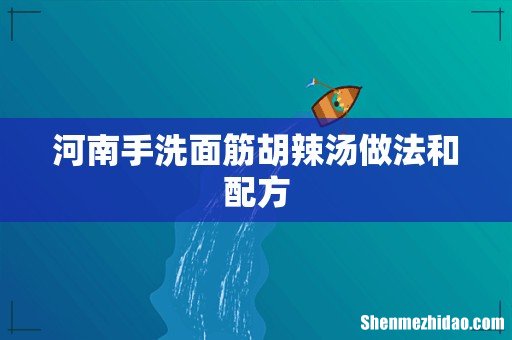 河南手洗面筋胡辣汤做法和配方