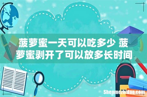 菠萝蜜一天可以吃多少 菠萝蜜剥开了可以放多长时间