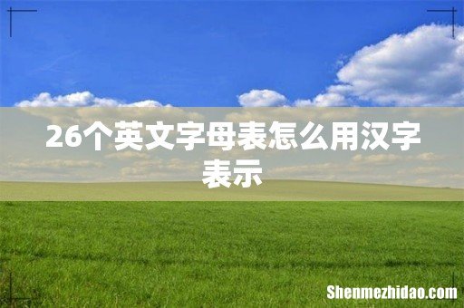 26个英文字母表怎么用汉字表示