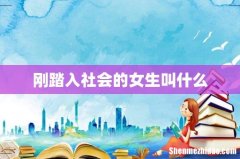 刚踏入社会的女生叫什么