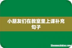 小朋友们在教室里上课补充句子