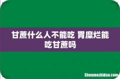 甘蔗什么人不能吃 胃糜烂能吃甘蔗吗