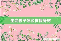 生完孩子怎么恢复身材