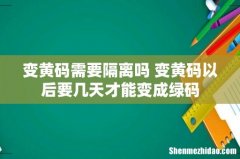 变黄码需要隔离吗 变黄码以后要几天才能变成绿码
