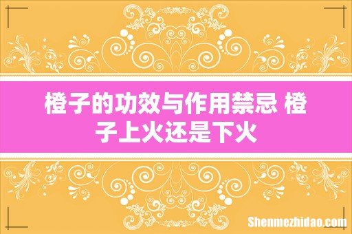 橙子的功效与作用禁忌 橙子上火还是下火