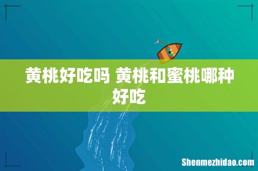 黄桃好吃吗 黄桃和蜜桃哪种好吃