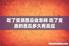 吃了变质西瓜会怎样 吃了变质的西瓜多久有反应