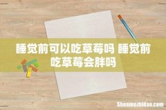 睡觉前可以吃草莓吗 睡觉前吃草莓会胖吗
