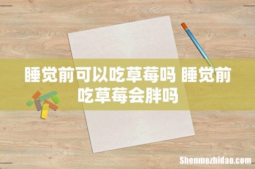 睡觉前可以吃草莓吗 睡觉前吃草莓会胖吗