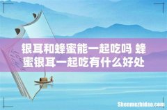 银耳和蜂蜜能一起吃吗 蜂蜜银耳一起吃有什么好处