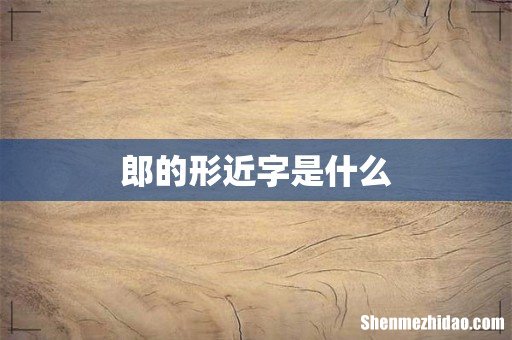 郎的形近字是什么