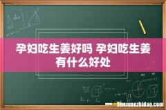 孕妇吃生姜好吗 孕妇吃生姜有什么好处