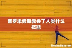 普罗米修斯教会了人类什么技能