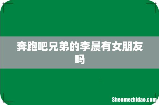 奔跑吧兄弟的李晨有女朋友吗