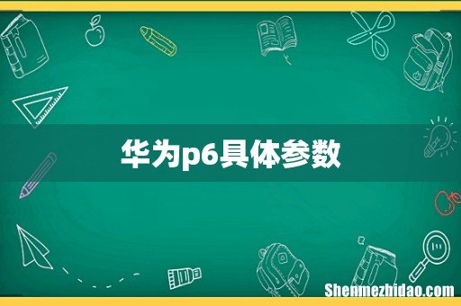 华为p6具体参数