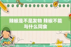 辣椒是不是发物 辣椒不能与什么同食