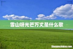 雪山呀光芒万丈是什么歌