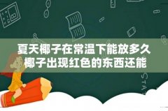 夏天椰子在常温下能放多久 椰子出现红色的东西还能吃么