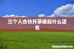 三个人合伙开茶楼起什么店名