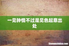 一见钟情不过是见色起意出处