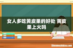 女人多吃黄皮果的好处 黄皮果上火吗