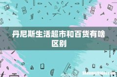 丹尼斯生活超市和百货有啥区别