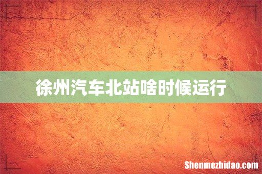 徐州汽车北站啥时候运行