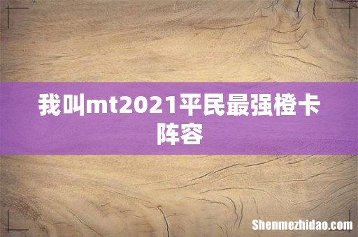 我叫mt2021平民最强橙卡阵容