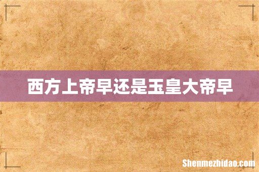 西方上帝早还是玉皇大帝早