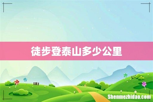 徒步登泰山多少公里