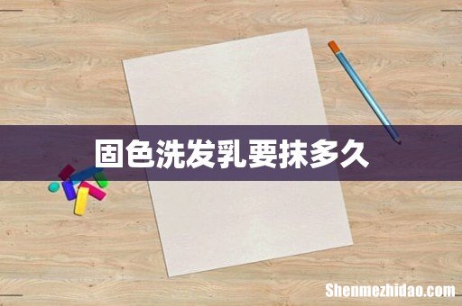 固色洗发乳要抹多久