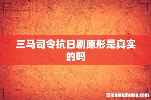 三马司令抗日剧原形是真实的吗