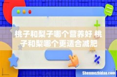 桃子和梨子哪个营养好 桃子和梨哪个更适合减肥