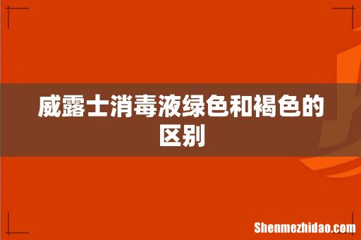 威露士消毒液绿色和褐色的区别