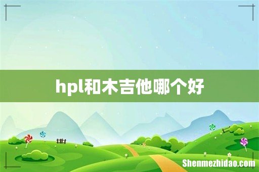 hpl和木吉他哪个好