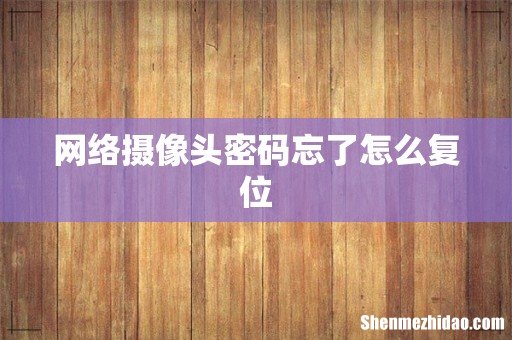 网络摄像头密码忘了怎么复位