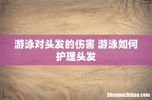 游泳对头发的伤害 游泳如何护理头发