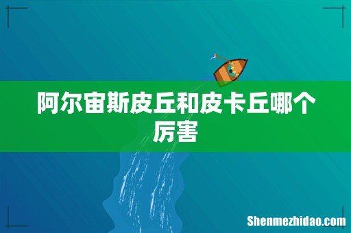 阿尔宙斯皮丘和皮卡丘哪个厉害