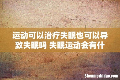 运动可以治疗失眠也可以导致失眠吗 失眠运动会有什么影响