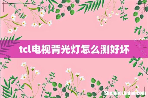 tcl电视背光灯怎么测好坏