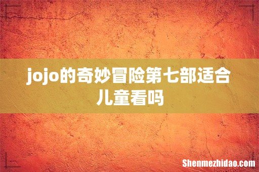 jojo的奇妙冒险第七部适合儿童看吗