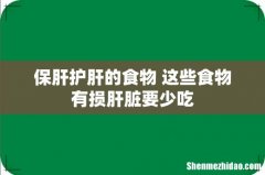 保肝护肝的食物 这些食物有损肝脏要少吃
