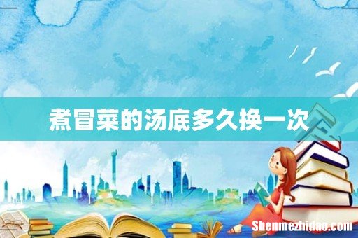煮冒菜的汤底多久换一次