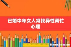 已婚中年女人常找异性帮忙心理