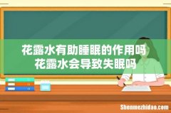 花露水有助睡眠的作用吗 花露水会导致失眠吗